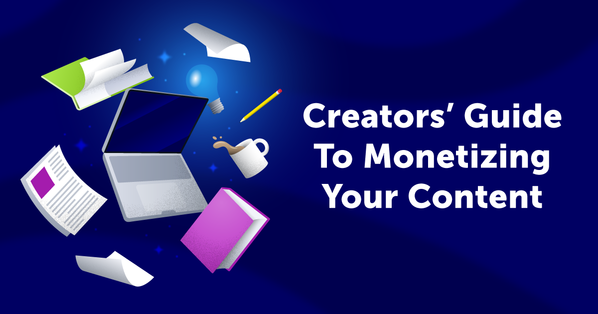 Creators’ Guide to Monetizing Your Content