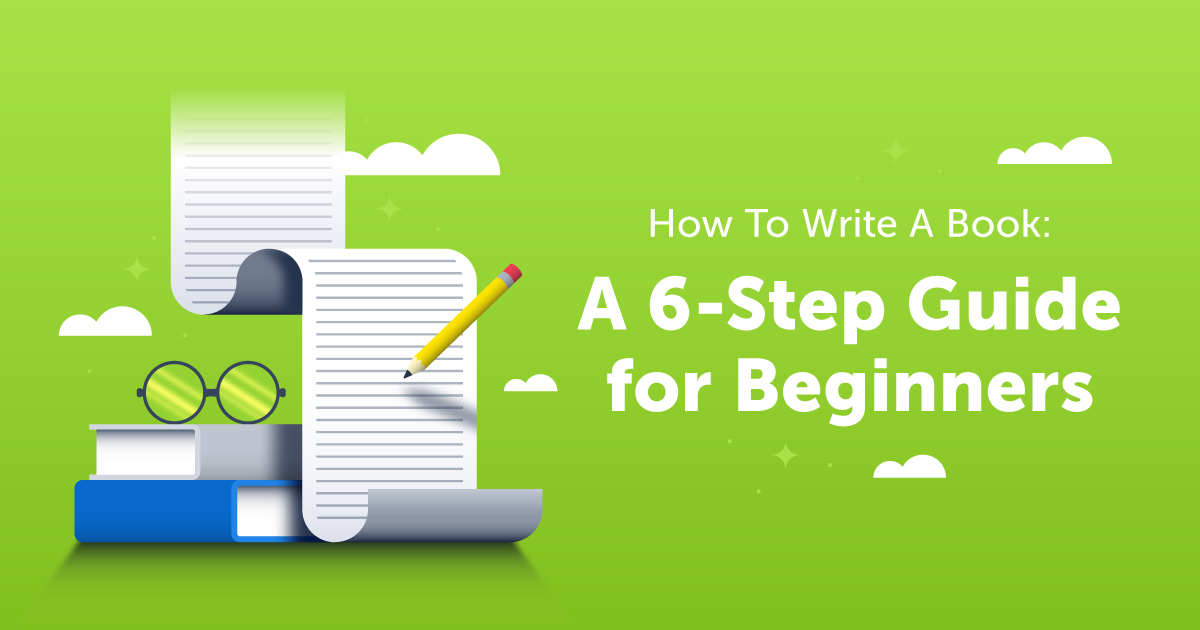 How to Write a Book: A 6-Step Guide for Beginners