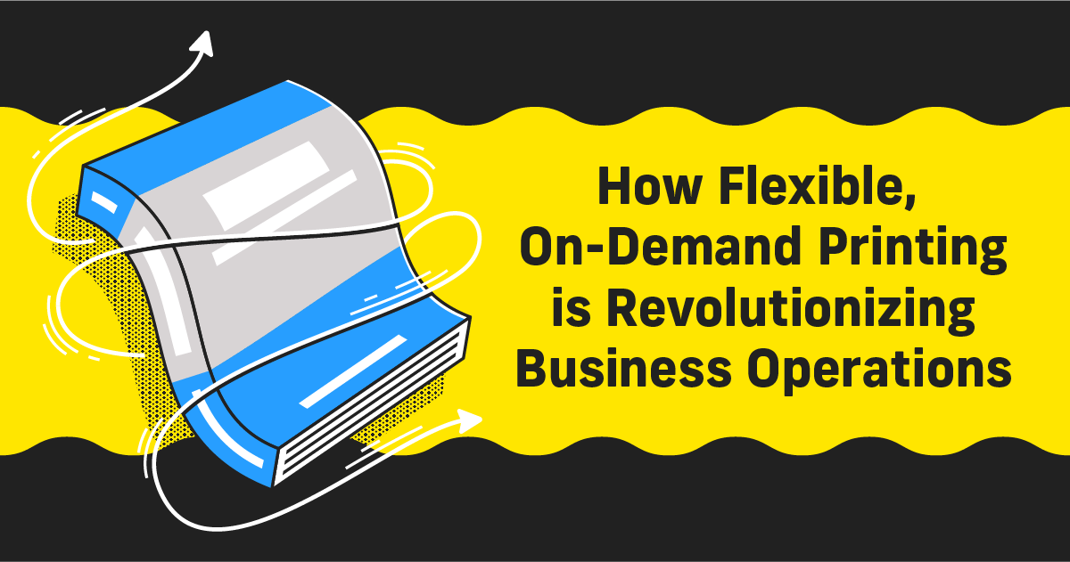 How Flexible, On-Demand Printing is Revolutionizing Business Operations