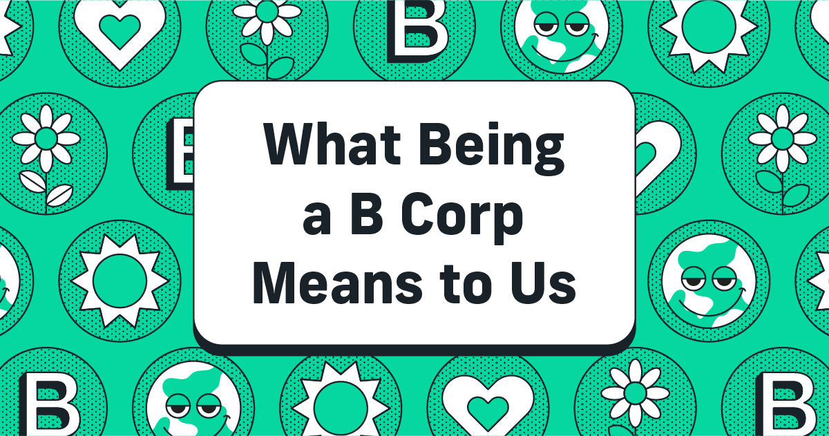 What Being a B Corp Means to Us