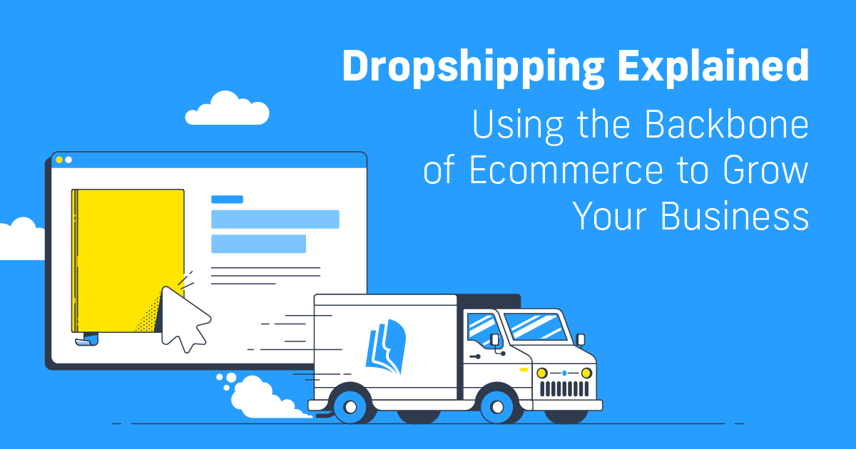 Dropshipping Explained: Using the Backbone of Ecommerce to Grow Your Business