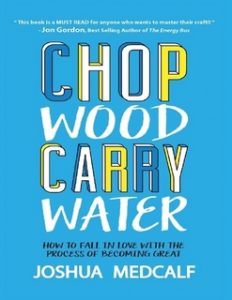 Chop Wood Carry Water by Joshua Medcalf