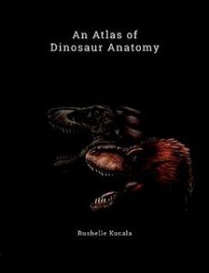 An Atlas of Dinosaur Anatomy By Rushelle Kucala